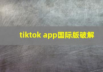 tiktok app国际版破解